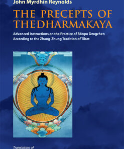 The Precepts of the Dharmakaya: Advanced Instructions on the Practice of Bonpo Dzogchen According to the Zhang-Zhung tradition of Tibet